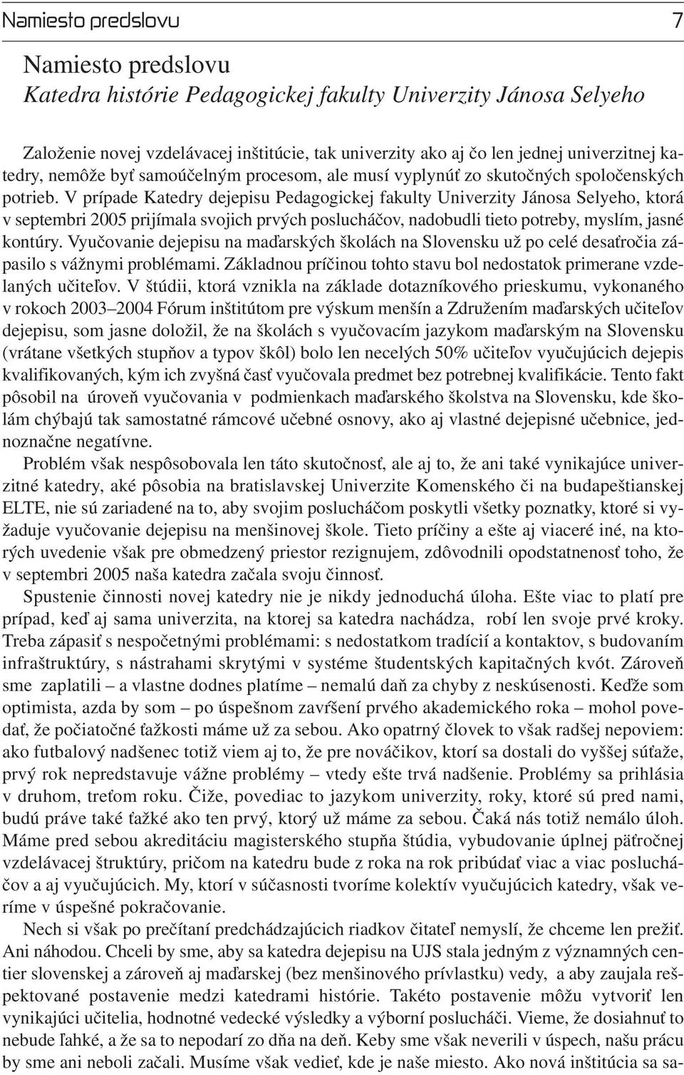 V prípade Katedry dejepisu Pedagogickej fakulty Univerzity Jánosa Selyeho, ktorá v septembri 2005 prijímala svojich prvých poslucháčov, nadobudli tieto potreby, myslím, jasné kontúry.