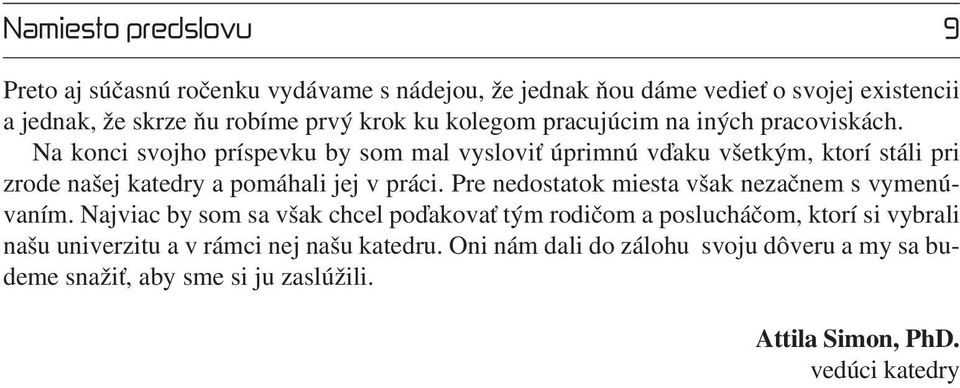 Na konci svojho príspevku by som mal vysloviť úprimnú vďaku všetkým, ktorí stáli pri zrode našej katedry a pomáhali jej v práci.