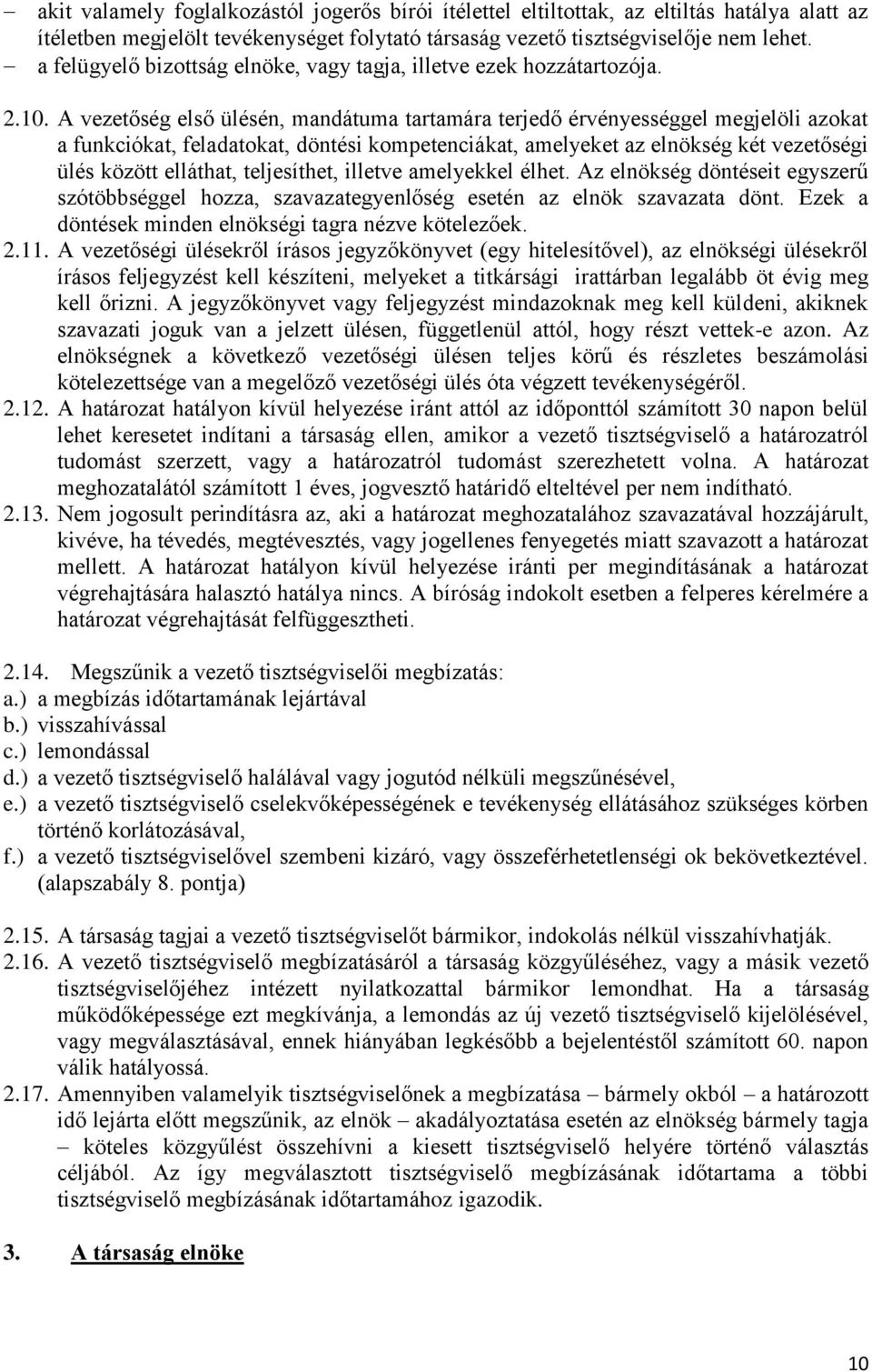 A vezetőség első ülésén, mandátuma tartamára terjedő érvényességgel megjelöli azokat a funkciókat, feladatokat, döntési kompetenciákat, amelyeket az elnökség két vezetőségi ülés között elláthat,