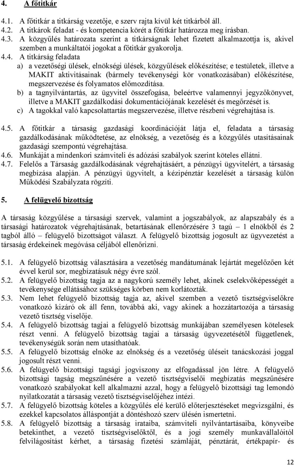 4. A titkárság feladata a) a vezetőségi ülések, elnökségi ülések, közgyűlések előkészítése; e testületek, illetve a MAKIT aktivitásainak (bármely tevékenységi kör vonatkozásában) előkészítése,