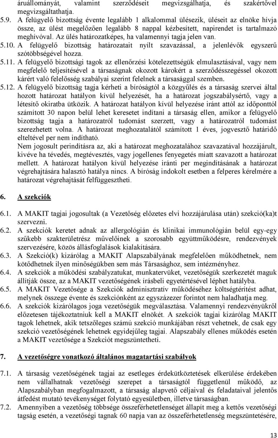 Az ülés határozatképes, ha valamennyi tagja jelen van. 5.10. A felügyelő bizottság határozatait nyílt szavazással, a jelenlévők egyszerű szótöbbségével hozza. 5.11.