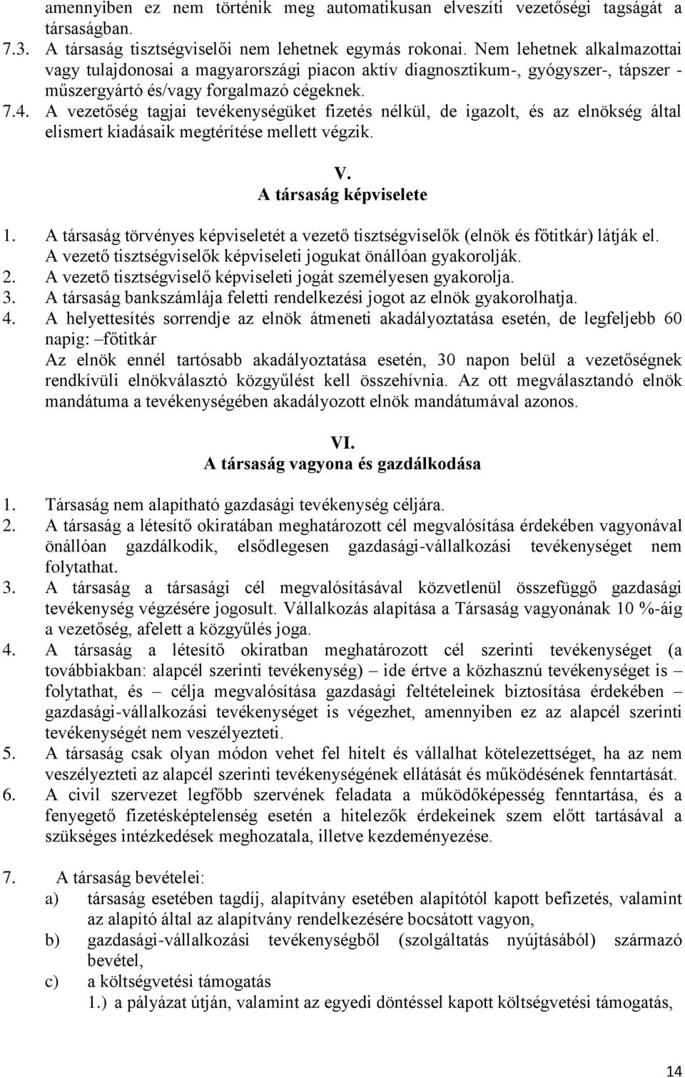 A vezetőség tagjai tevékenységüket fizetés nélkül, de igazolt, és az elnökség által elismert kiadásaik megtérítése mellett végzik. V. A társaság képviselete 1.