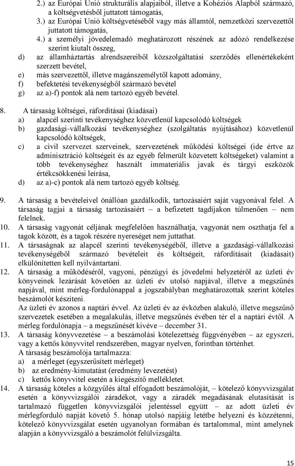 ) a személyi jövedelemadó meghatározott részének az adózó rendelkezése szerint kiutalt összeg, d) az államháztartás alrendszereiből közszolgáltatási szerződés ellenértékeként szerzett bevétel, e) más