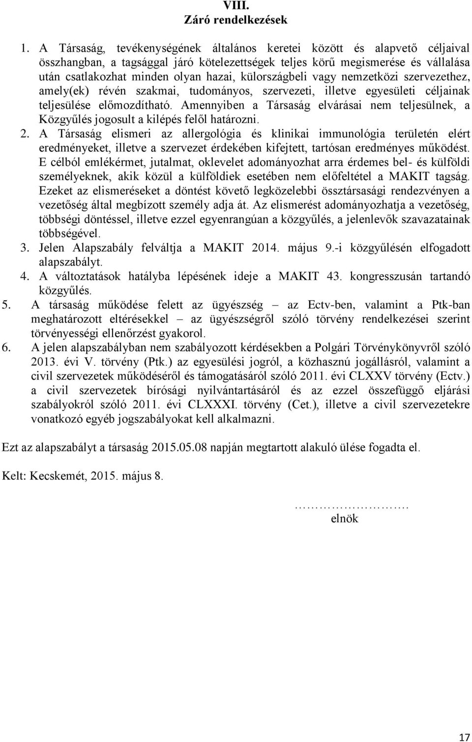 külországbeli vagy nemzetközi szervezethez, amely(ek) révén szakmai, tudományos, szervezeti, illetve egyesületi céljainak teljesülése előmozdítható.