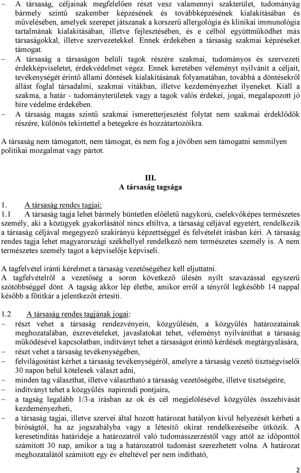 Ennek érdekében a társaság szakmai képzéseket támogat. A társaság a társaságon belüli tagok részére szakmai, tudományos és szervezeti érdekképviseletet, érdekvédelmet végez.