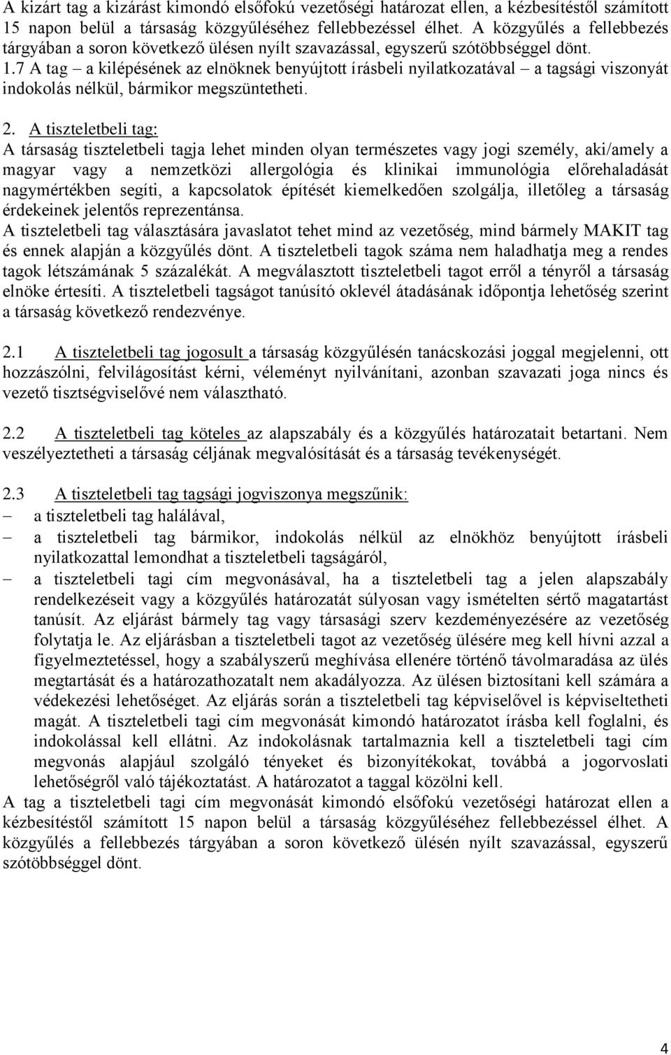 7 A tag a kilépésének az elnöknek benyújtott írásbeli nyilatkozatával a tagsági viszonyát indokolás nélkül, bármikor megszüntetheti. 2.