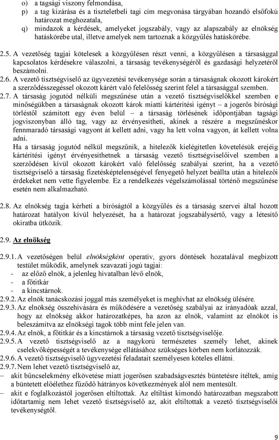 A vezetőség tagjai kötelesek a közgyűlésen részt venni, a közgyűlésen a társasággal kapcsolatos kérdésekre válaszolni, a társaság tevékenységéről és gazdasági helyzetéről beszámolni. 2.6.