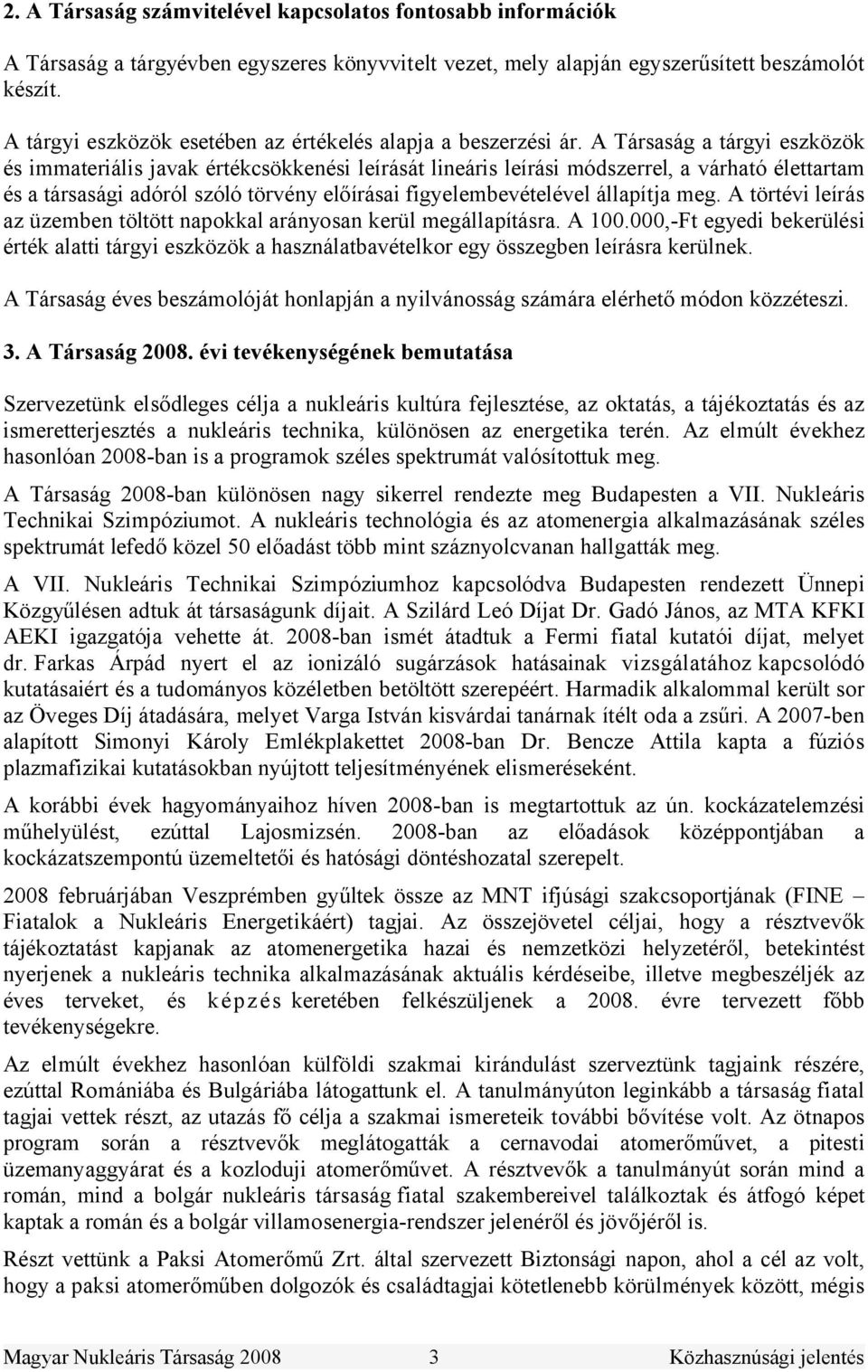 A Társaság a tárgyi eszközök és immateriális javak értékcsökkenési leírását lineáris leírási módszerrel, a várható élettartam és a társasági adóról szóló törvény előírásai figyelembevételével