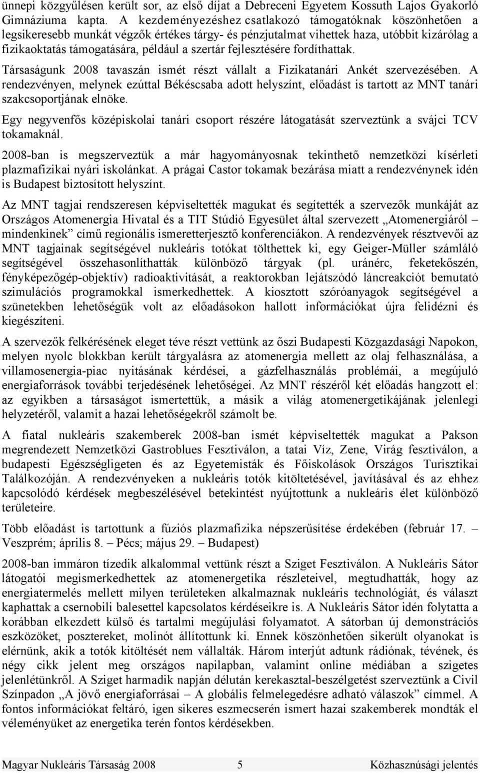 fejlesztésére fordíthattak. Társaságunk 2008 tavaszán ismét részt vállalt a Fizikatanári Ankét szervezésében.