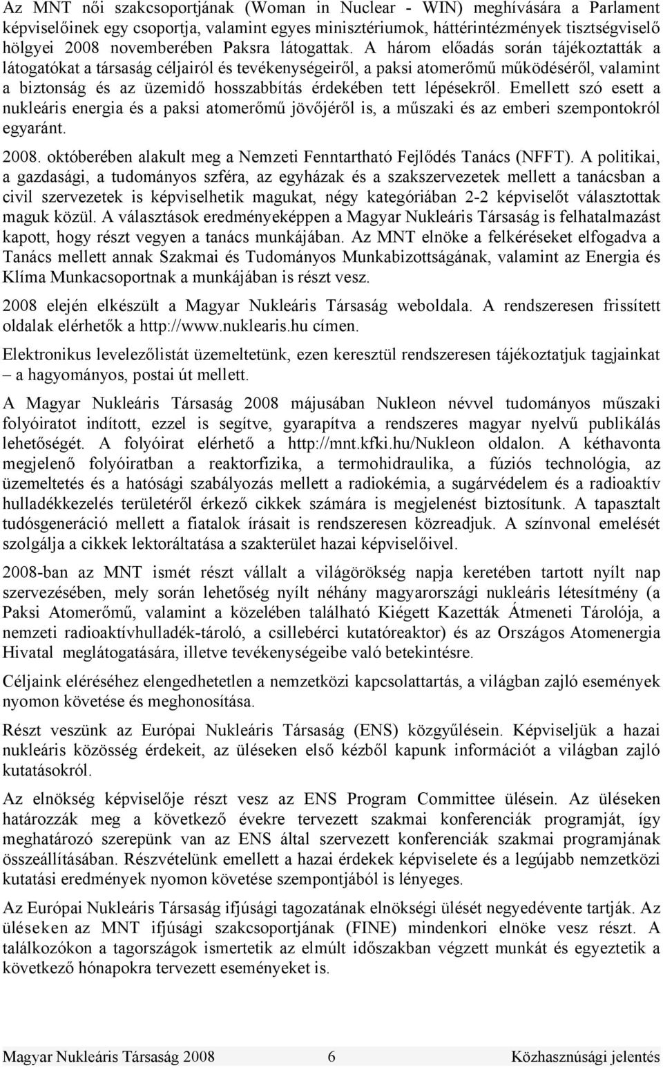 A három előadás során tájékoztatták a látogatókat a társaság céljairól és tevékenységeiről, a paksi atomerőmű működéséről, valamint a biztonság és az üzemidő hosszabbítás érdekében tett lépésekről.