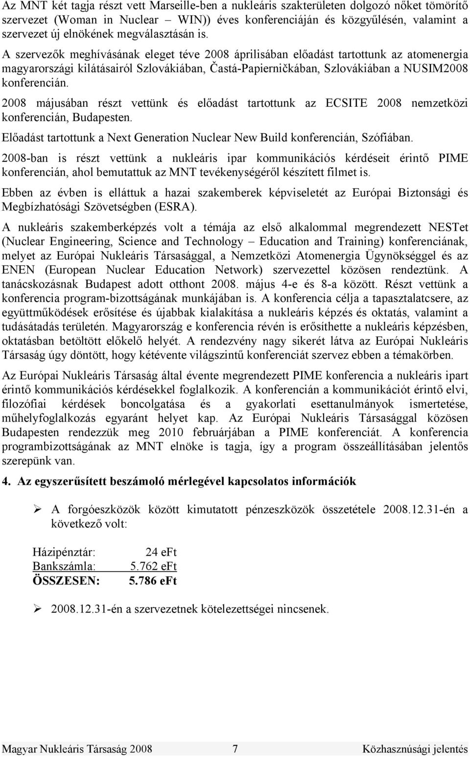 A szervezők meghívásának eleget téve 2008 áprilisában előadást tartottunk az atomenergia magyarországi kilátásairól Szlovákiában, Častá-Papierničkában, Szlovákiában a NUSIM2008 konferencián.