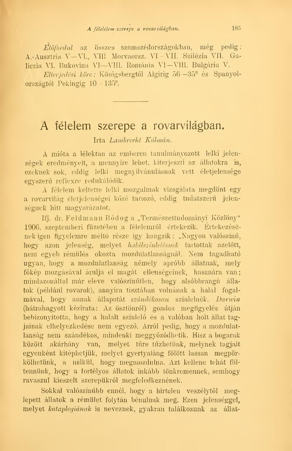 A mióta a lélektan az emberen tanulmányozott lelki jelenségek eredményeit, a mennyire lehet, kiterjeszti az állatokra is, ezeknek sok, eddig lelki megnyilvánulásnak vett életjelensége egyszer