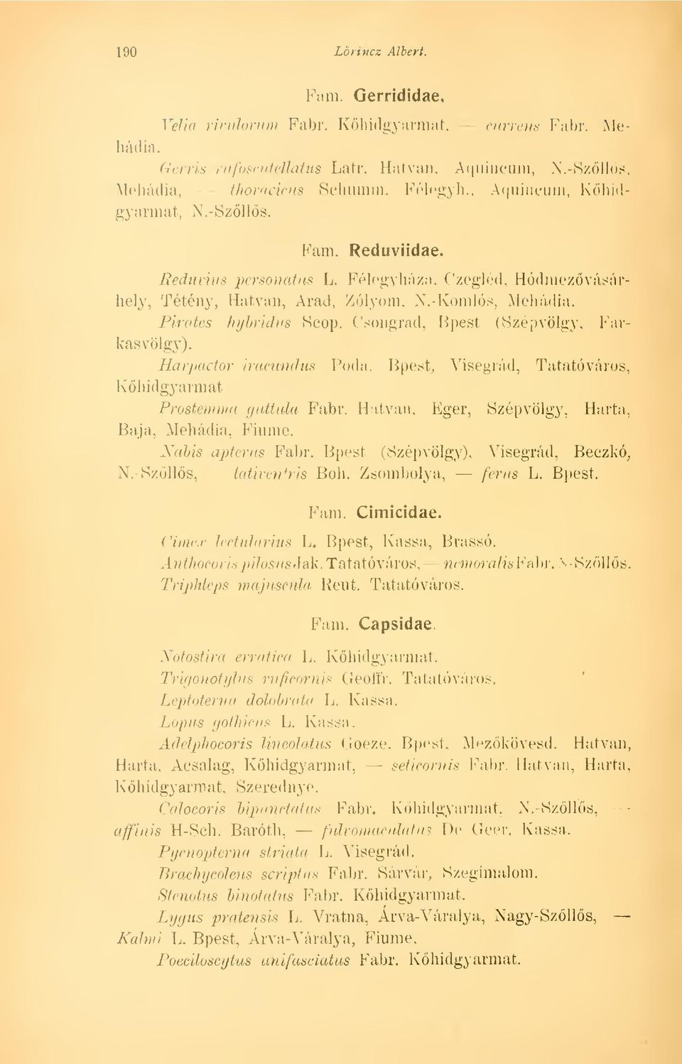 Csongrád, Bpest (Szépvölgy, Karkas völgy). Harpactor iracundus Poda. Bpest, Visegrád, Tatatóváros, Khidgyarmat Prostemma guttula Fabr. Hatvan, Elger, Szépvölgy, Harta, Baja, Mehádia, Fiume.