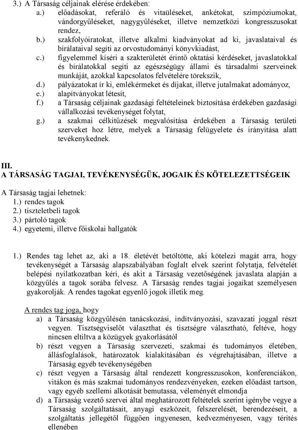 ) figyelemmel kíséri a szakterületét érintő oktatási kérdéseket, javaslatokkal és bírálatokkal segíti az egészségügy állami és társadalmi szerveinek munkáját, azokkal kapcsolatos felvételére