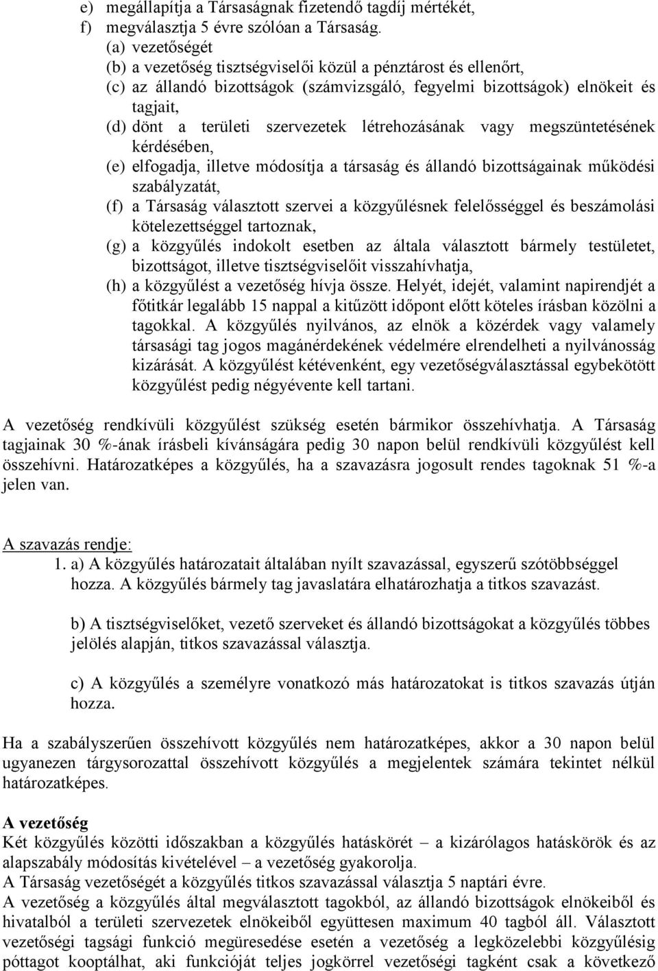 létrehozásának vagy megszüntetésének kérdésében, (e) elfogadja, illetve módosítja a társaság és állandó bizottságainak működési szabályzatát, (f) a Társaság választott szervei a közgyűlésnek