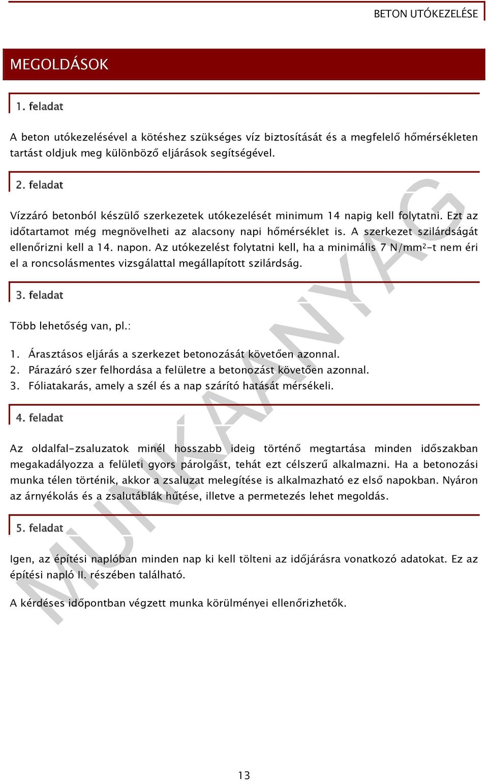 A szerkezet szilárdságát ellenőrizni kell a 14. napon. Az utókezelést folytatni kell, ha a minimális 7 N/mm 2 -t nem éri el a roncsolásmentes vizsgálattal megállapított szilárdság. 3.