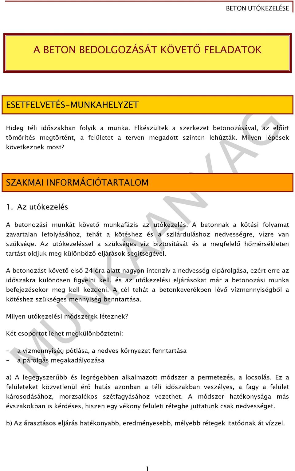 Az utókezelés A betonozási munkát követő munkafázis az utókezelés. A betonnak a kötési folyamat zavartalan lefolyásához, tehát a kötéshez és a szilárduláshoz nedvességre, vízre van szüksége.