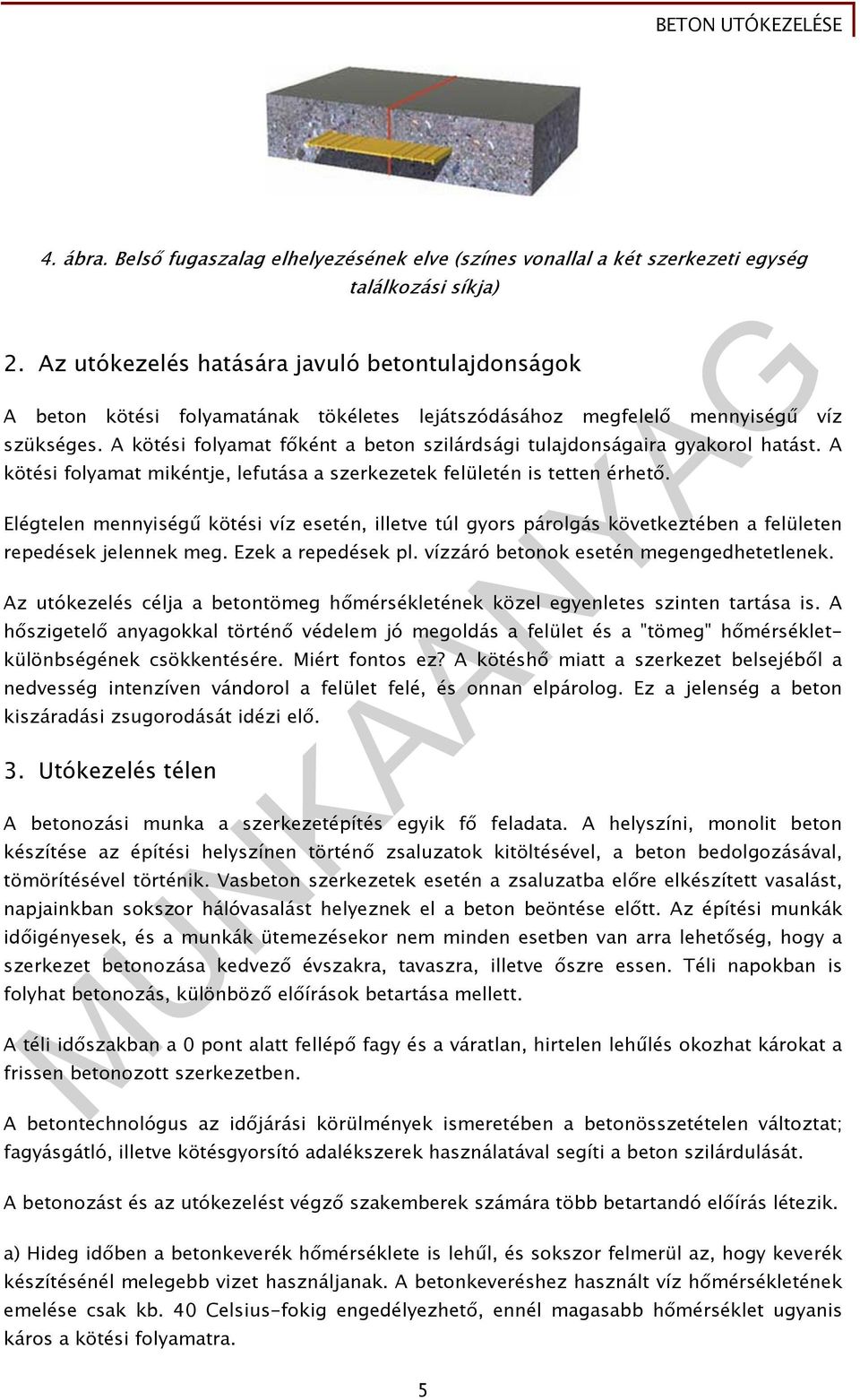 A kötési folyamat főként a beton szilárdsági tulajdonságaira gyakorol hatást. A kötési folyamat mikéntje, lefutása a szerkezetek felületén is tetten érhető.