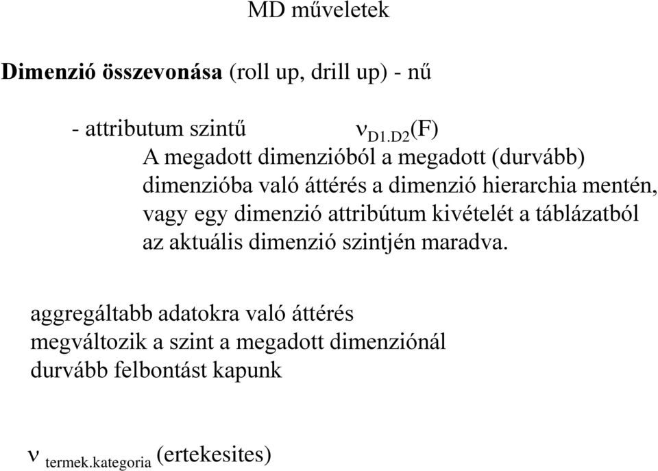 mentén, vagy egy dimenzió attribútum kivételét a táblázatból az aktuális dimenzió szintjén maradva.