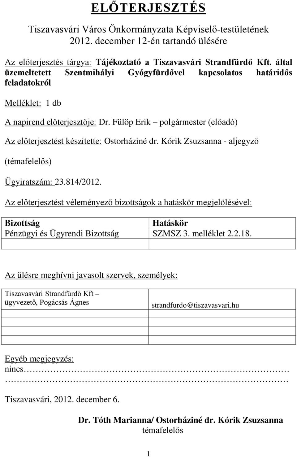 Fülöp Erik polgármester (előadó) Az előterjesztést készítette: Ostorháziné dr. Kórik Zsuzsanna - aljegyző (témafelelős) Ügyiratszám: 23.814/2012.