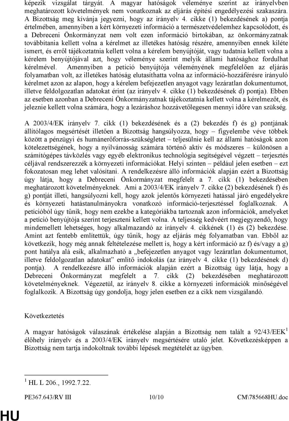 cikke (1) bekezdésének a) pontja értelmében, amennyiben a kért környezeti információ a természetvédelemhez kapcsolódott, és a Debreceni Önkormányzat nem volt ezen információ birtokában, az