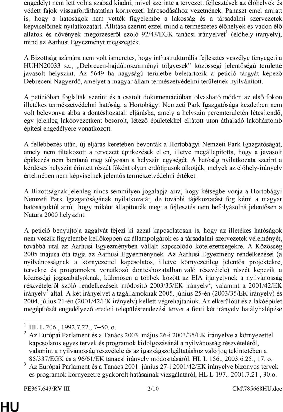 Állítása szerint ezzel mind a természetes élőhelyek és vadon élő állatok és növények megőrzéséről szóló 92/43/EGK tanácsi irányelvet 1 (élőhely-irányelv), mind az Aarhusi Egyezményt megszegték.
