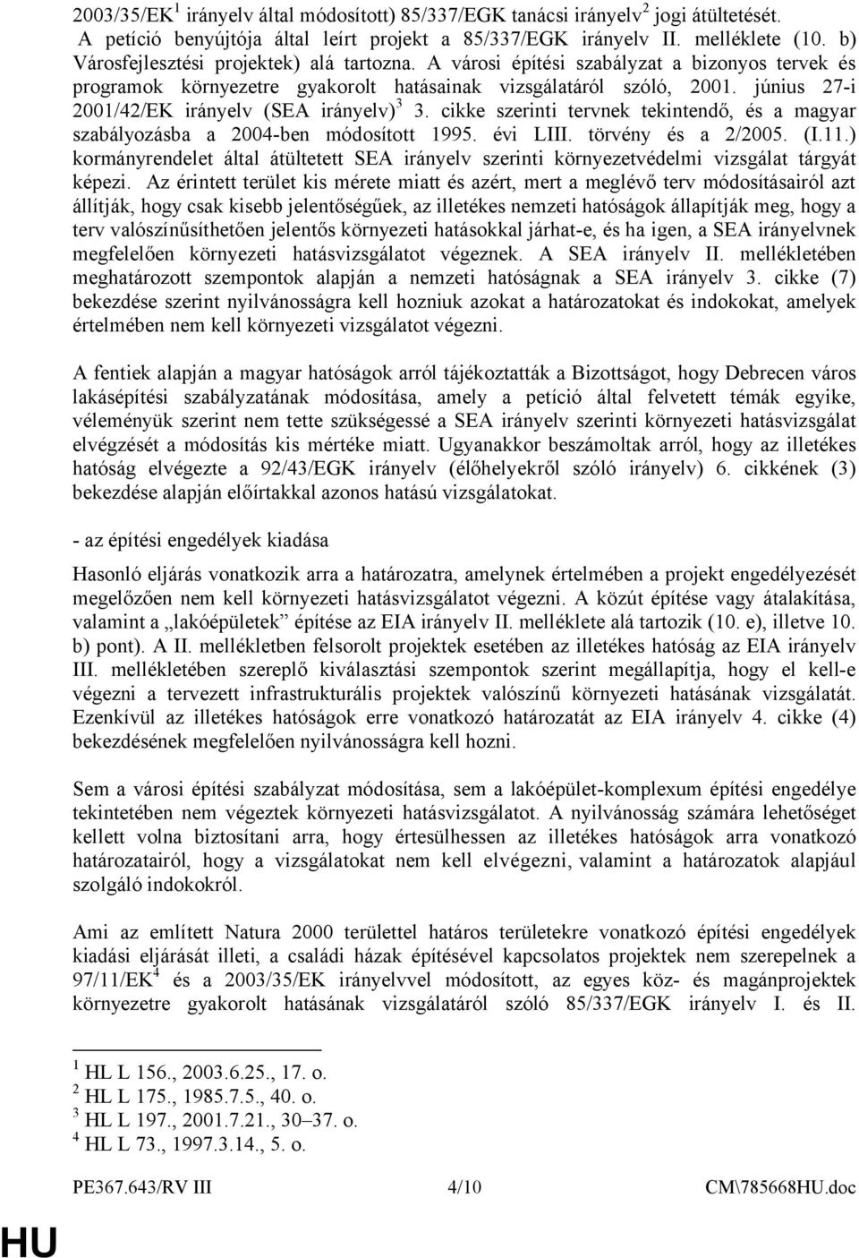június 27-i 2001/42/EK irányelv (SEA irányelv) 3 3. cikke szerinti tervnek tekintendő, és a magyar szabályozásba a 2004-ben módosított 1995. évi LIII. törvény és a 2/2005. (I.11.