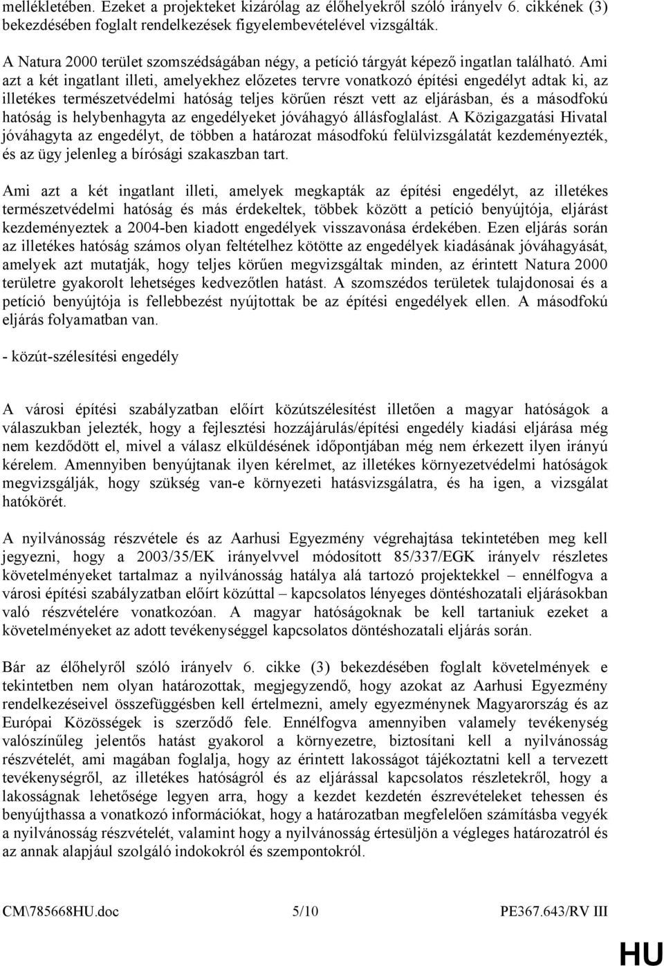 Ami azt a két ingatlant illeti, amelyekhez előzetes tervre vonatkozó építési engedélyt adtak ki, az illetékes természetvédelmi hatóság teljes körűen részt vett az eljárásban, és a másodfokú hatóság