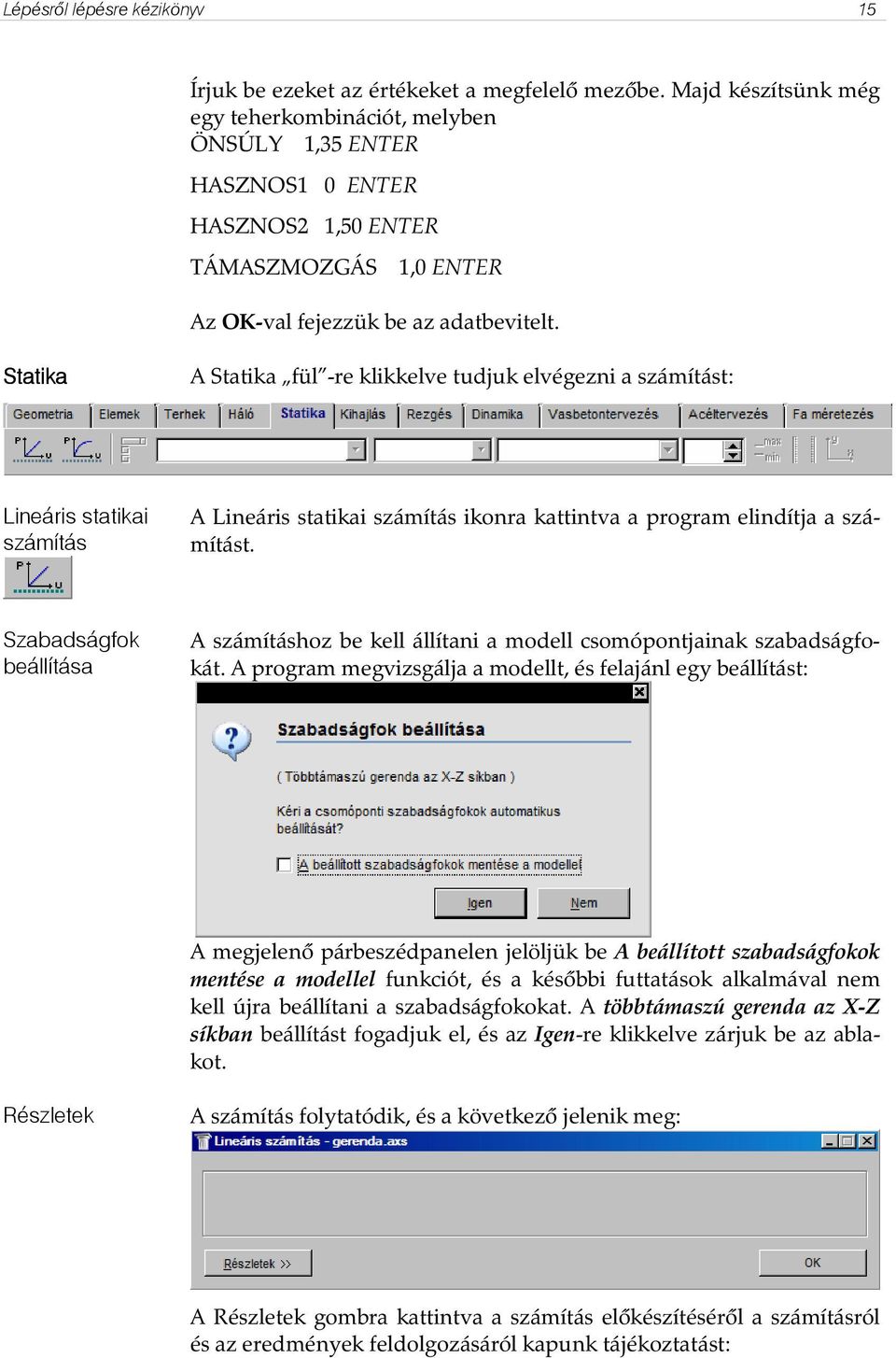 Statika A Statika fül -re klikkelve tudjuk elvégezni a számítást: Lineáris statikai számítás A Lineáris statikai számítás ikonra kattintva a program elindítja a számítást.