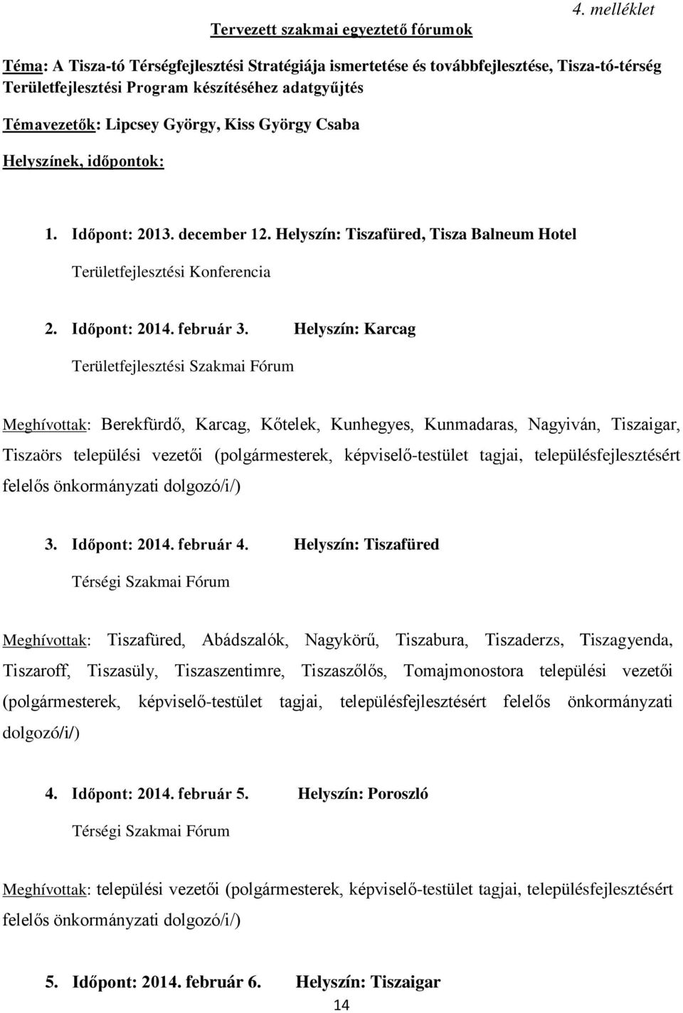Csaba Helyszínek, időpontok: 1. Időpont: 2013. december 12. Helyszín: Tiszafüred, Tisza Balneum Hotel Területfejlesztési Konferencia 2. Időpont: 2014. február 3.