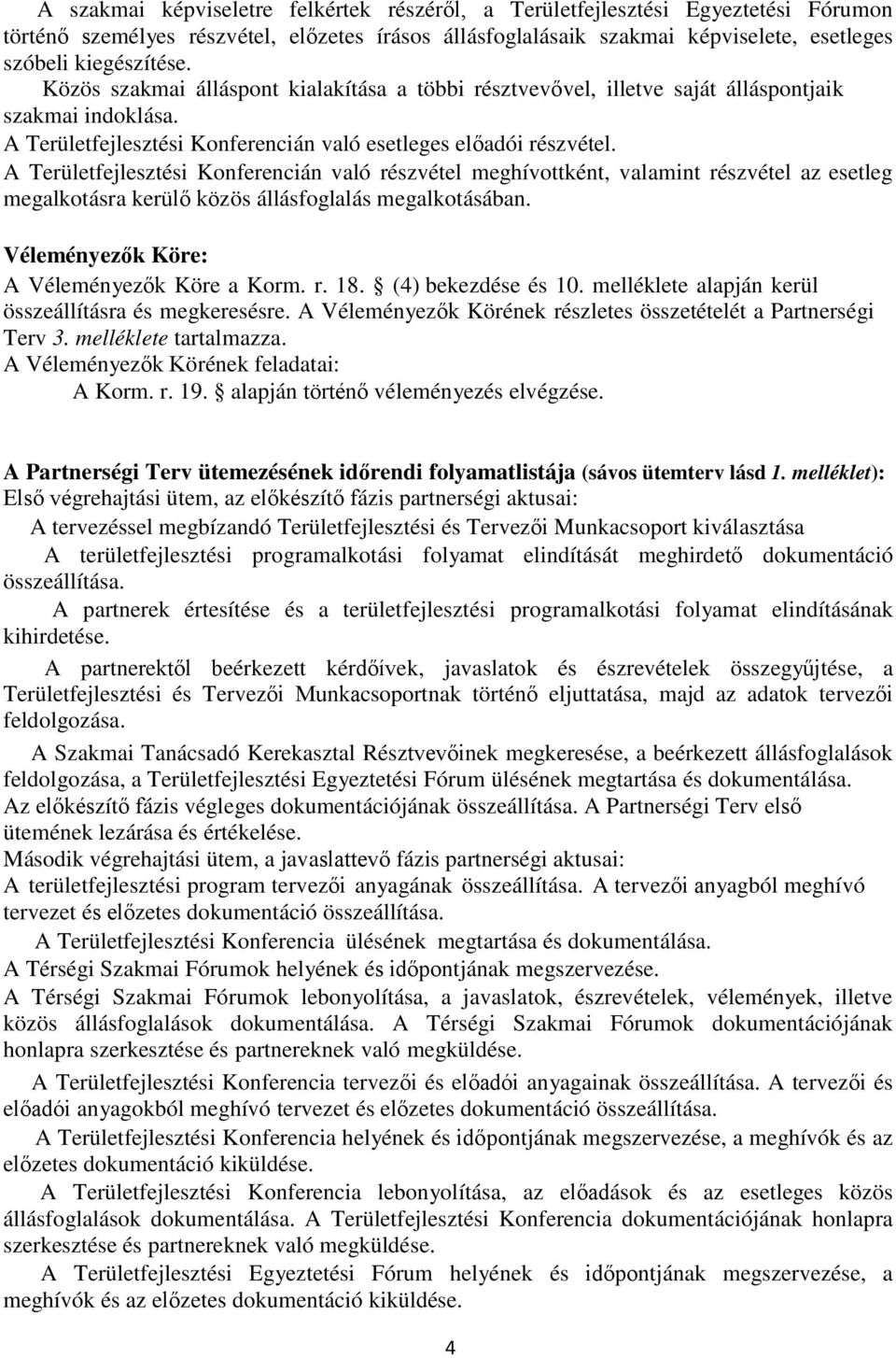 A Területfejlesztési Konferencián való részvétel meghívottként, valamint részvétel az esetleg megalkotásra kerülő közös állásfoglalás megalkotásában. Véleményezők Köre: A Véleményezők Köre a Korm. r. 18.