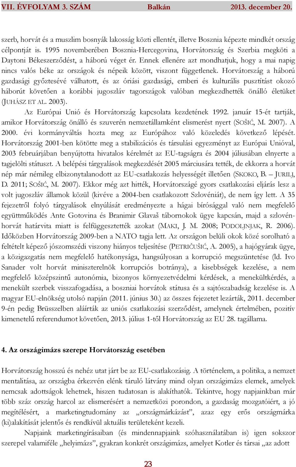 Ennek ellenére azt mondhatjuk, hogy a mai napig nincs valós béke az országok és népeik között, viszont függetlenek.