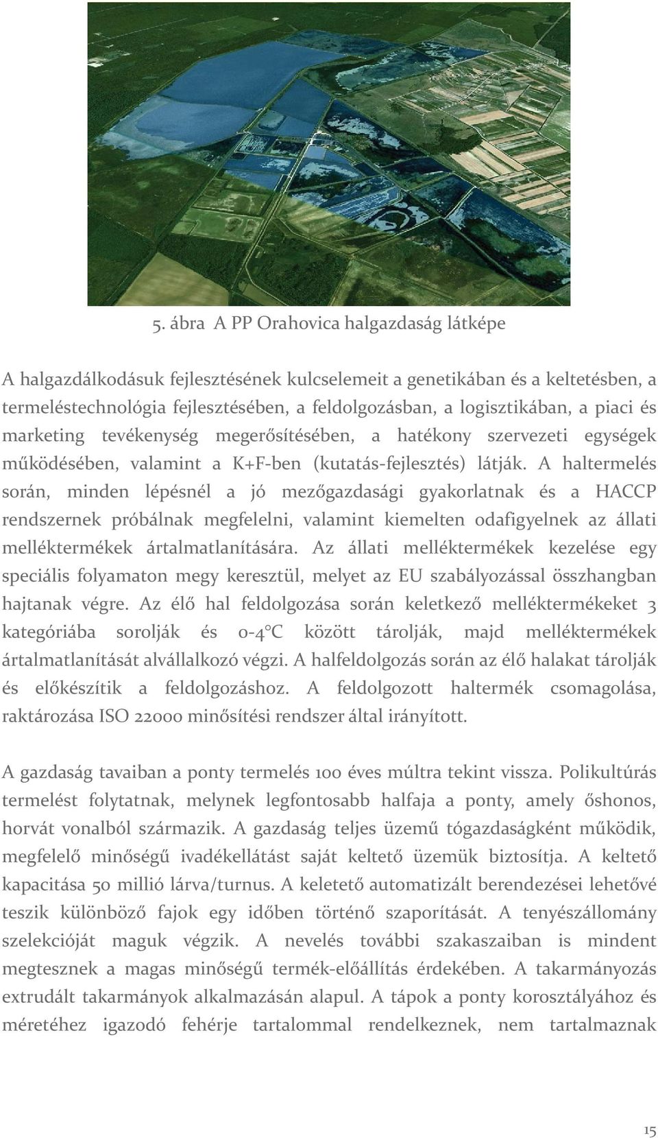 A haltermelés során, minden lépésnél a jó mezőgazdasági gyakorlatnak és a HACCP rendszernek próbálnak megfelelni, valamint kiemelten odafigyelnek az állati melléktermékek ártalmatlanítására.