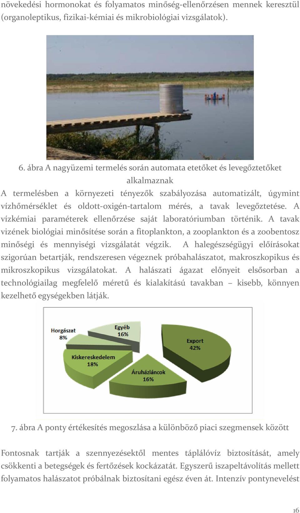 a tavak levegőztetése. A vízkémiai paraméterek ellenőrzése saját laboratóriumban történik.