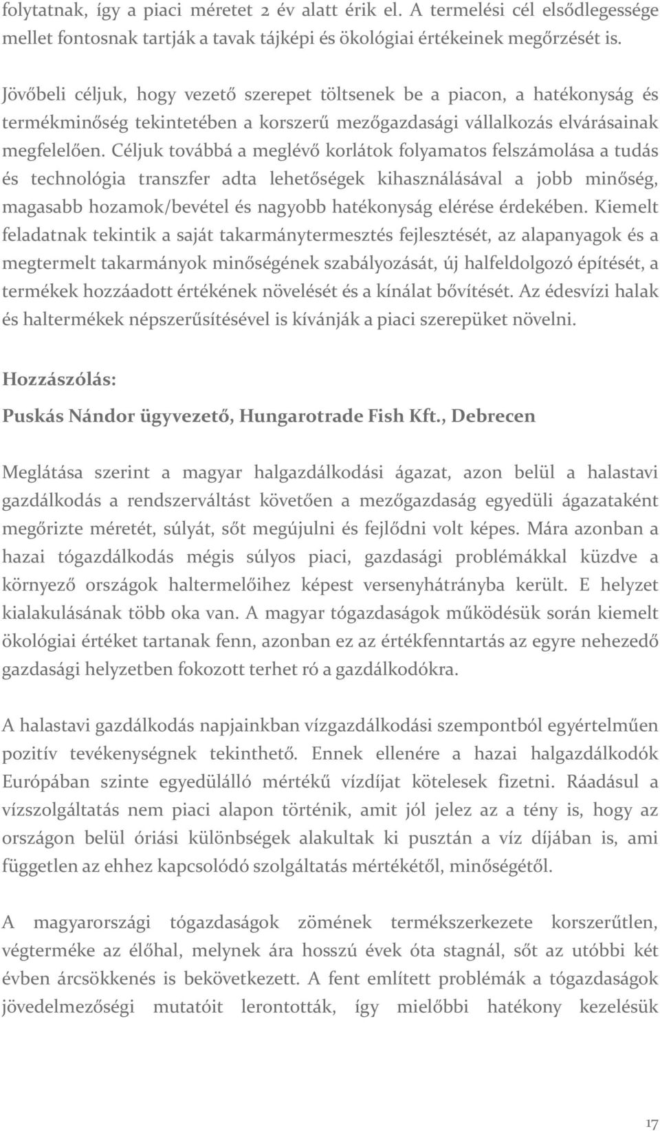 Céljuk továbbá a meglévő korlátok folyamatos felszámolása a tudás és technológia transzfer adta lehetőségek kihasználásával a jobb minőség, magasabb hozamok/bevétel és nagyobb hatékonyság elérése