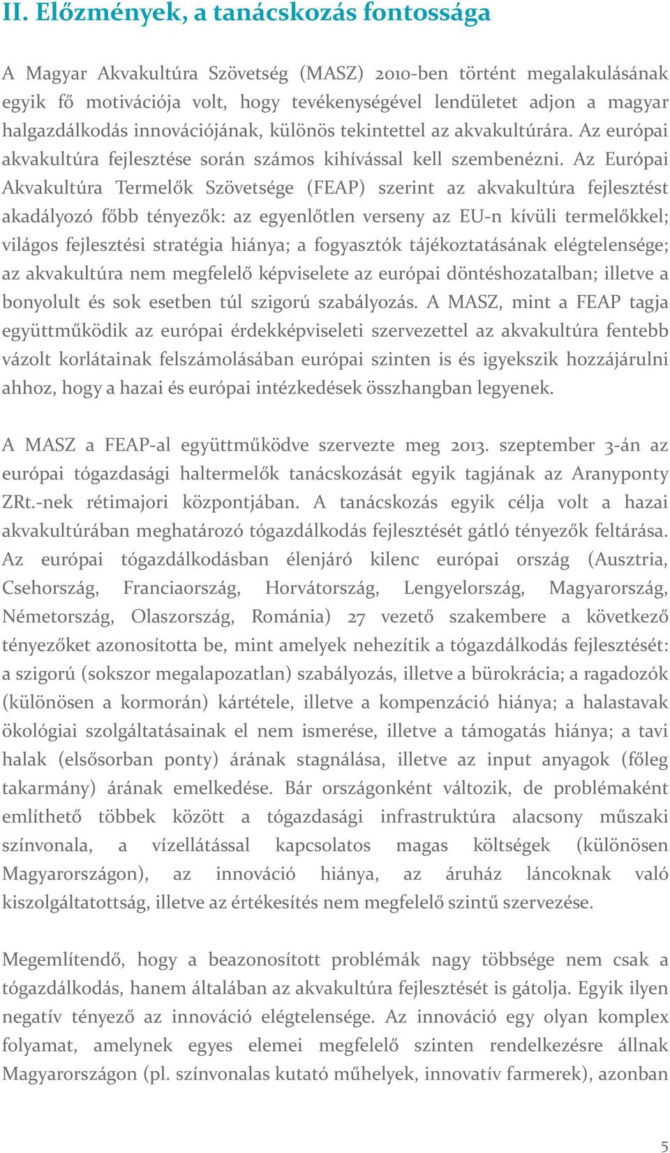 Az Európai Akvakultúra Termelők Szövetsége (FEAP) szerint az akvakultúra fejlesztést akadályozó főbb tényezők: az egyenlőtlen verseny az EU n kívüli termelőkkel; világos fejlesztési stratégia hiánya;