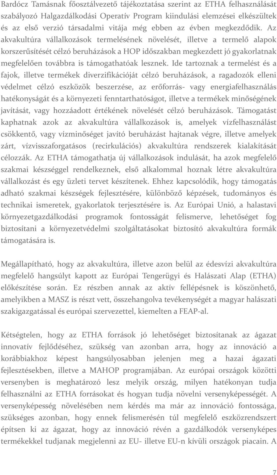 Az akvakultúra vállalkozások termelésének növelését, illetve a termelő alapok korszerűsítését célzó beruházások a HOP időszakban megkezdett jó gyakorlatnak megfelelően továbbra is támogathatóak