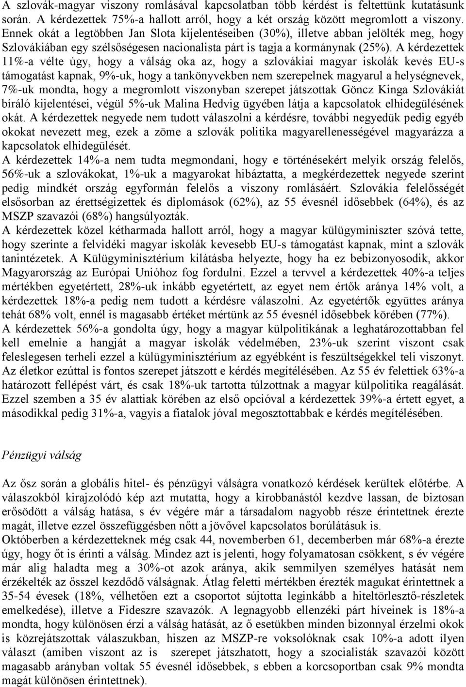 A kérdezettek 11%-a vélte úgy, hogy a válság oka az, hogy a szlovákiai magyar iskolák kevés EU-s támogatást kapnak, 9%-uk, hogy a tankönyvekben nem szerepelnek magyarul a helységnevek, 7%-uk mondta,