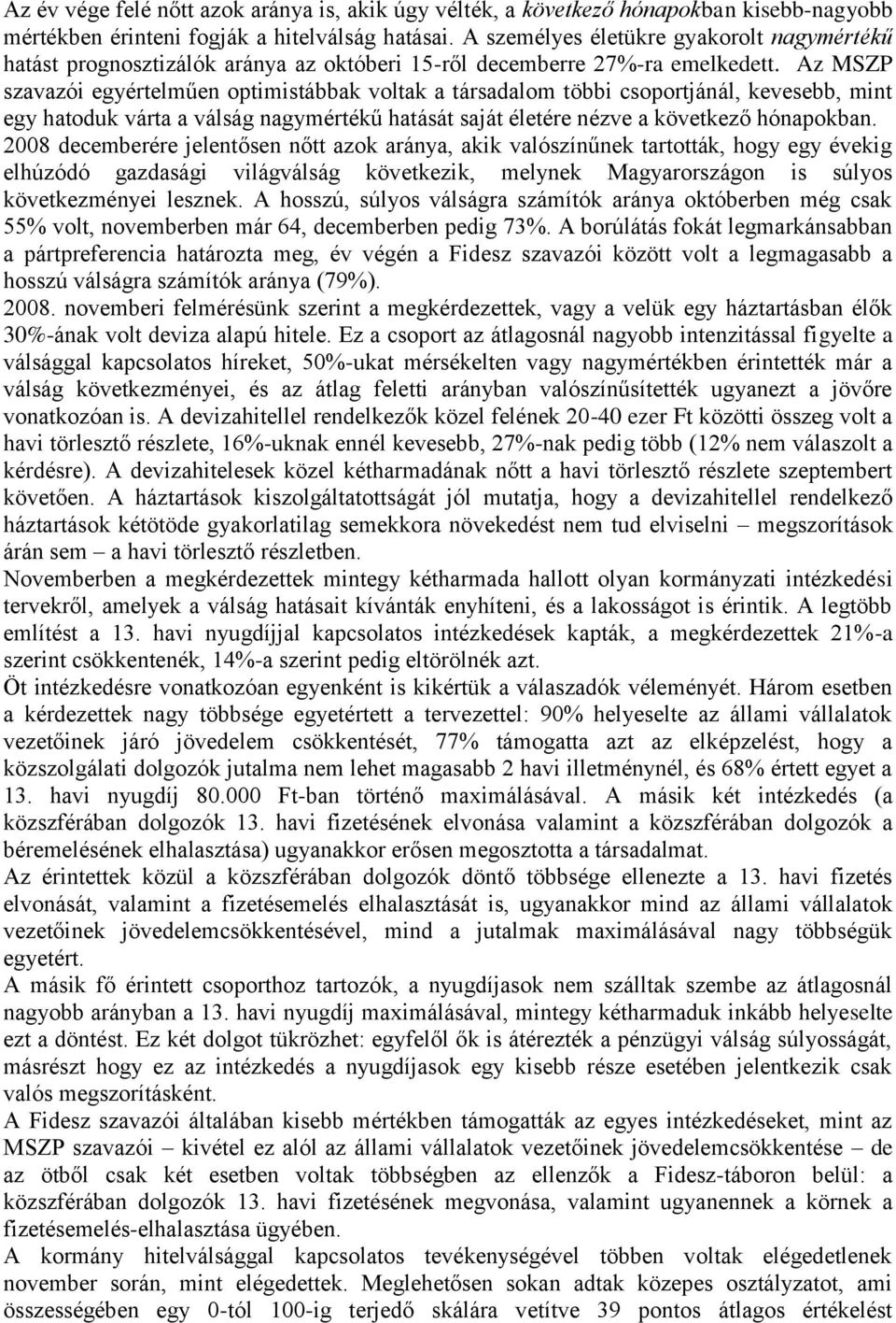 Az MSZP szavazói egyértelműen optimistábbak voltak a társadalom többi csoportjánál, kevesebb, mint egy hatoduk várta a válság nagymértékű hatását saját életére nézve a következő hónapokban.