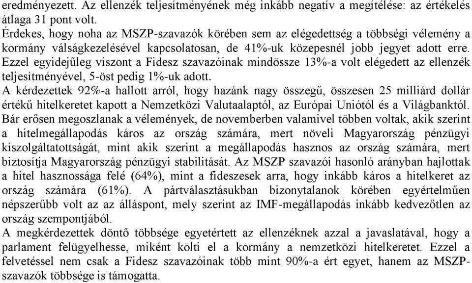 Ezzel egyidejűleg viszont a Fidesz szavazóinak mindössze 13%-a volt elégedett az ellenzék teljesítményével, 5-öst pedig 1%-uk adott.