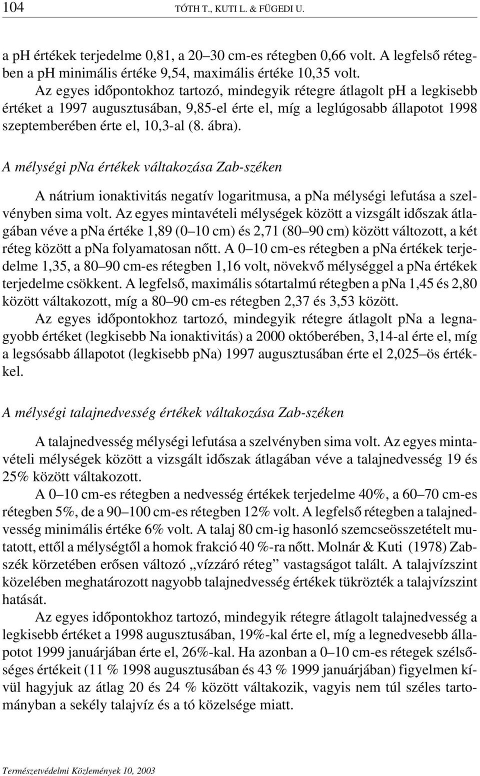 A mélységi pna értékek váltakozása Zab-széken A nátrium ionaktivitás negatív logaritmusa, a pna mélységi lefutása a szelvényben sima volt.