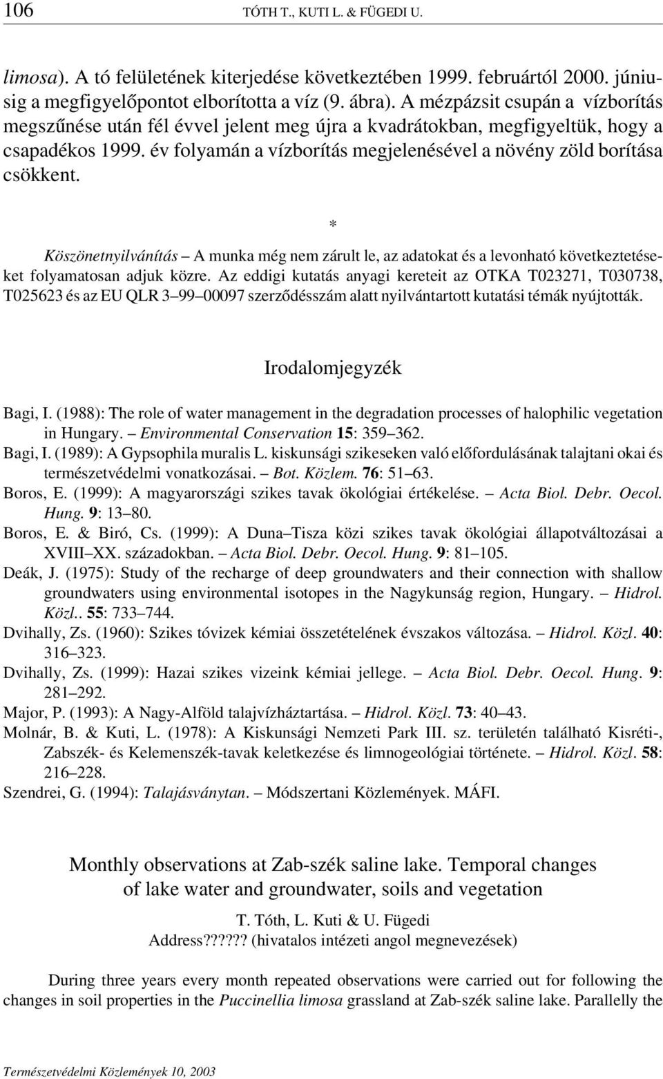 * Köszönetnyilvánítás A munka még nem zárult le, az adatokat és a levonható következtetéseket folyamatosan adjuk közre.