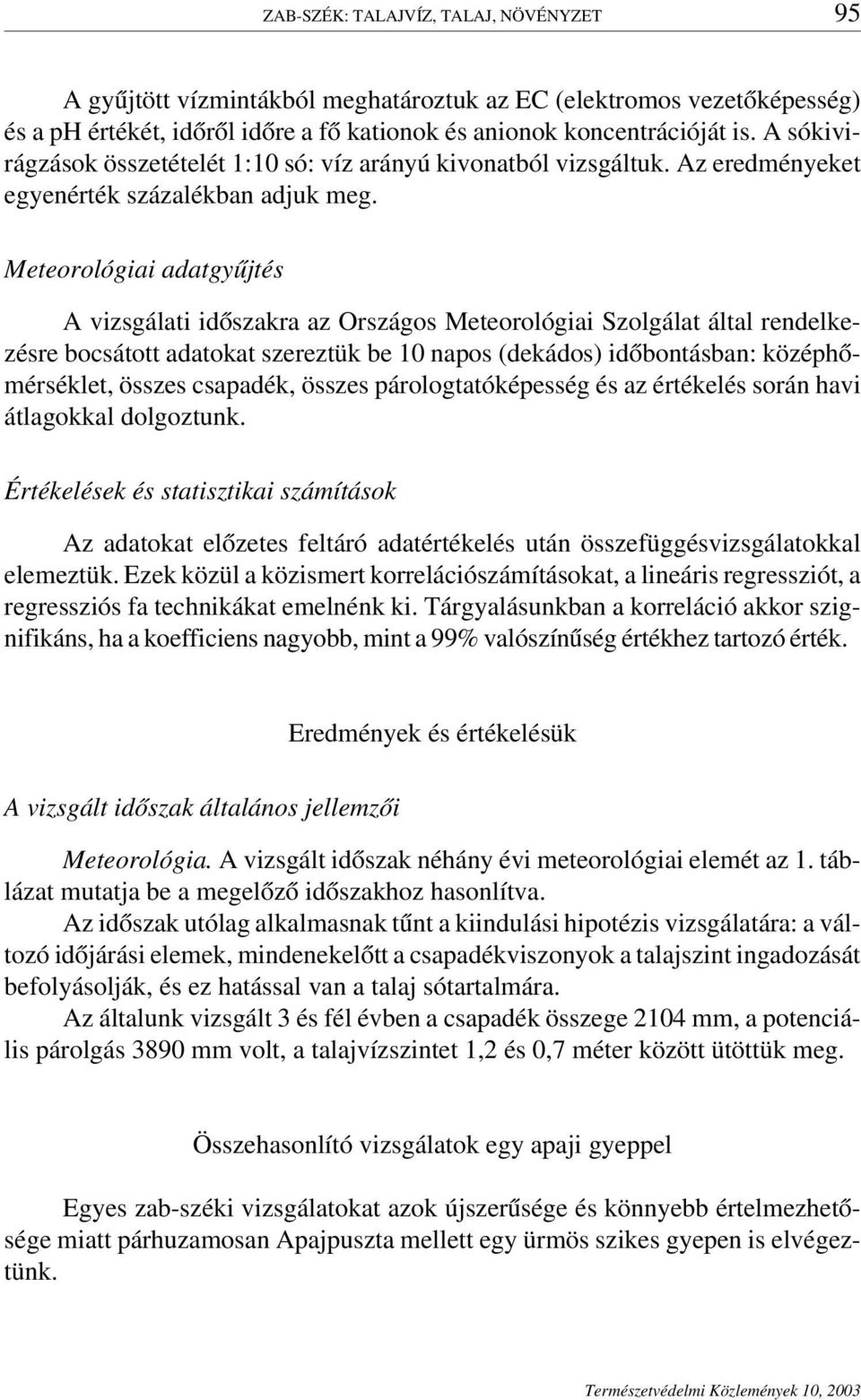 Meteorológiai adatgyűjtés A vizsgálati időszakra az Országos Meteorológiai Szolgálat által rendelkezésre bocsátott adatokat szereztük be 10 napos (dekádos) időbontásban: középhőmérséklet, összes