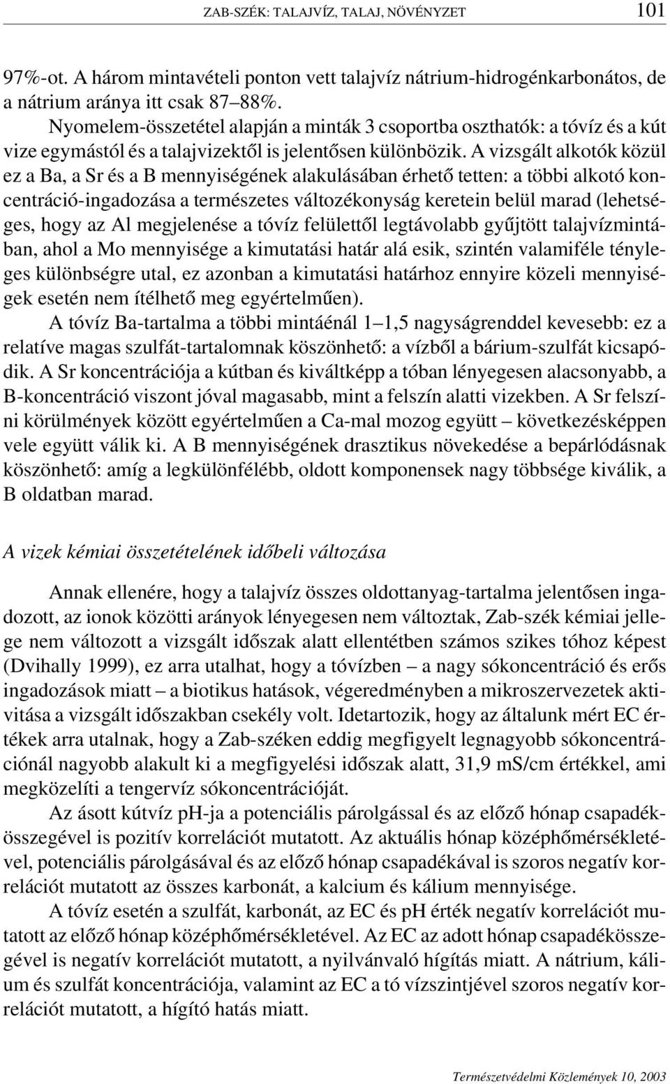 A vizsgált alkotók közül ez a Ba, a Sr és a B mennyiségének alakulásában érhető tetten: a többi alkotó koncentráció-ingadozása a természetes változékonyság keretein belül marad (lehetséges, hogy az