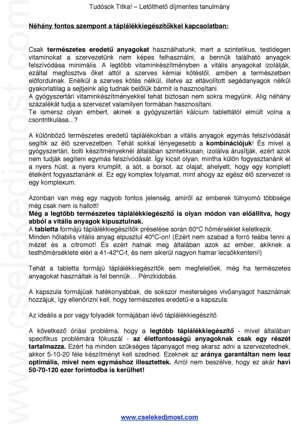 A legtöbb vitaminkészítményben a vitális anyagokat izolálják, ezáltal megfosztva őket attól a szerves kémiai kötéstől, amiben a természetben előfordulnak.