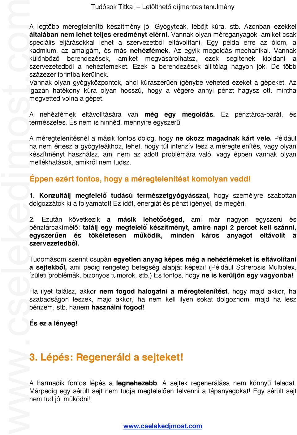Vannak különböző berendezések, amiket megvásárolhatsz, ezek segítenek kioldani a szervezetedből a nehézfémeket. Ezek a berendezések állítólag nagyon jók. De több százezer forintba kerülnek.