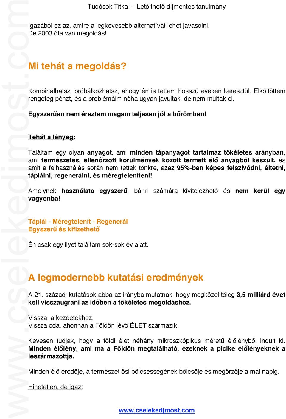 Tehát a lényeg: Találtam egy olyan anyagot, ami minden tápanyagot tartalmaz tökéletes arányban, ami természetes, ellenőrzött körülmények között termett élő anyagból készült, és amit a felhasználás