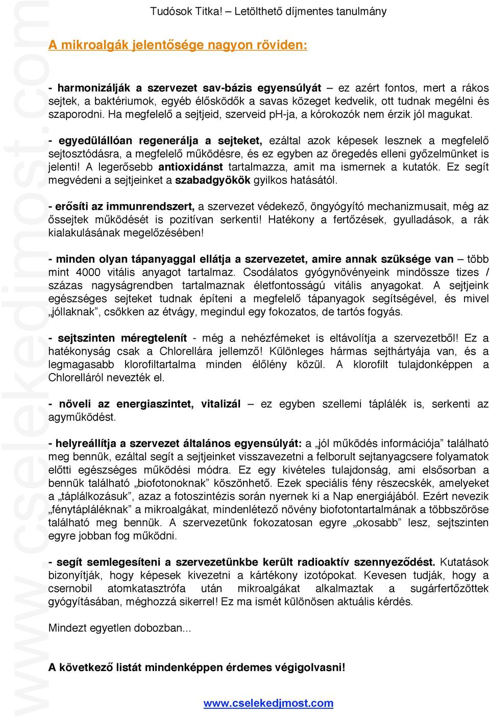 - egyedülállóan regenerálja a sejteket, ezáltal azok képesek lesznek a megfelelő sejtosztódásra, a megfelelő működésre, és ez egyben az öregedés elleni győzelmünket is jelenti!