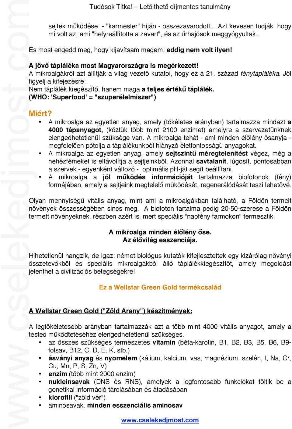 század fénytápláléka. Jól figyelj a kifejezésre: Nem táplálék kiegészítő, hanem maga a teljes értékű táplálék. (WHO: 'Superfood' = "szuperélelmiszer") Miért?