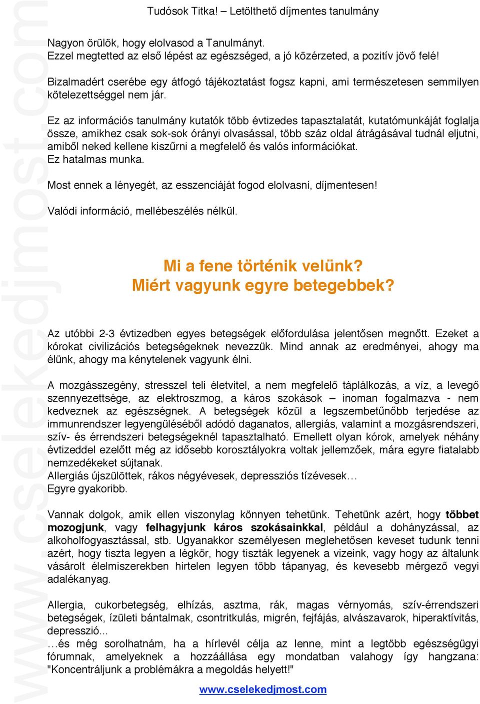Ez az információs tanulmány kutatók több évtizedes tapasztalatát, kutatómunkáját foglalja össze, amikhez csak sok-sok órányi olvasással, több száz oldal átrágásával tudnál eljutni, amiből neked